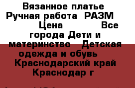 Вязанное платье. Ручная работа. РАЗМ 116-122. › Цена ­ 4 800 - Все города Дети и материнство » Детская одежда и обувь   . Краснодарский край,Краснодар г.